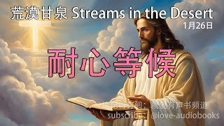 每日灵粮｜耐心等候1月26日｜荒漠甘泉｜聆听上帝话语｜Streams in the Desert 0126｜就爱有声书  @love-audiobooks