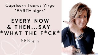 TAURUS VIRGO CAPRICORN: *Every Now & Then... Say What The F*ck😮‍* Feb 4 - 7 Earth Sign🌲