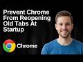 How To Prevent Google Chrome From Reopening Old Tabs At Startup [Easy Fix Guide]