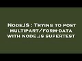 NodeJS : Trying to post multipart/form-data with node.js supertest
