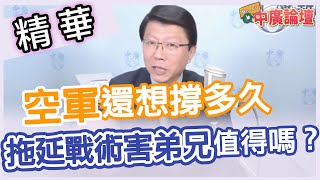 【精華-中廣論壇】謝龍介: 空軍還想撐？拖延戰術害弟兄值得嗎？