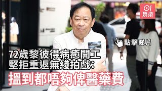 72歲黎彼得病癒開工  堅拒重返無綫拍戲：搵到都唔夠俾醫藥費