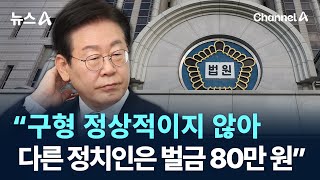 李 “구형 정상적이지 않아…다른 정치인은 벌금 80만 원” / 채널A / 뉴스A