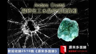 《源來多面睇》EP0016_ Andara Crystal：敲碎光工水晶的玻璃真相？Part 1_20171025@鐘極尋源 Truthteller.hk