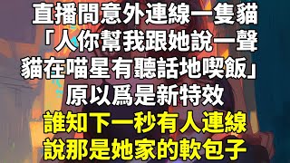 直播間意外連線一隻貓。「人，你幫我跟她說一聲，貓在喵星有聽話地喫飯，大口大口吃。」原以爲是新特效。誰知下一秒有人連線。說那是她家的軟包子。