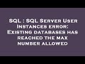 SQL : SQL Server User Instances error: Existing databases has reached the max number allowed