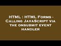 HTML : HTML Forms - Calling JavaScript via the onsubmit event handler