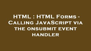 HTML : HTML Forms - Calling JavaScript via the onsubmit event handler