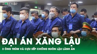 Đại án xăng lậu: 3 'ông trùm' và cựu sếp chống buôn lậu lãnh tổng án 63 năm tù | Báo Dân Việt