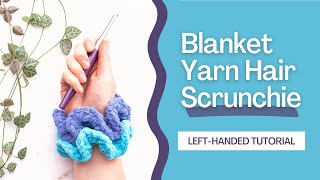 Left-Handed EASY Blanket Yarn Hair Scrunchie | Beginner Crochet Hair Tie Pattern & Tutorial