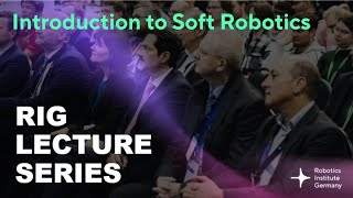 RIG Lecture Series - Introduction to Soft Robotics