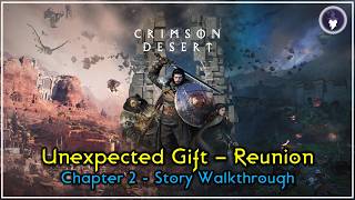 CRIMSON DESERT - MAIN QUESTS WALKTHROUGH | CHAPTER 2 - UNEXPECTED GIFT: REUNION