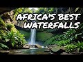 Exploring the Most Breathtaking Waterfalls in Africa