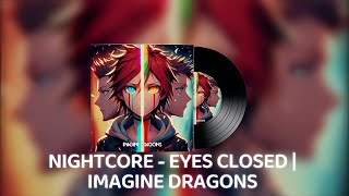 NIGHTCORE - EYES CLOSED | IMAGINE DRAGONS 🎵
