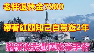 老伴退休金7800，帶著紅顏知己自駕遊2年，腦梗後我選擇放棄手術❤️ 【#美好人生智慧】❤️ #美好人生智慧 #情感故事 #爲人處世 #生活經驗