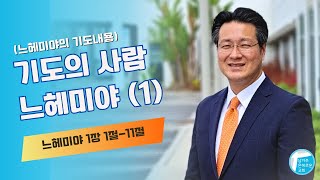 기도의 사람 느헤미야(1) - 느헤미야의 기도내용 (느헤미야 1장 1절~11절)