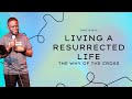 Sermon |  Living a Resurrected Life - The WHY of the Cross | Pastor Tobi Atte