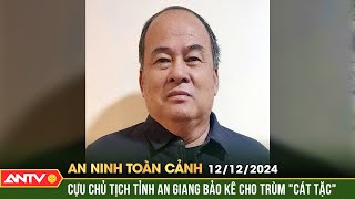 Doanh nghiệp 'cát tặc' mua chuộc nhiều lãnh đạo An Giang | An ninh toàn cảnh ngày 12/12 | ANTV