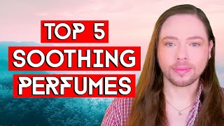 Top 5 Most Soothing Perfumes. A Soothing and Comforting Fragrance Selection For Every Day!