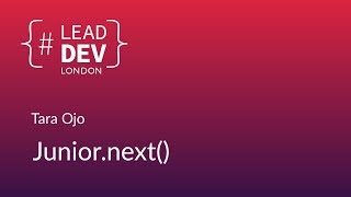 Junior.next() - Tara Ojo | #LeadDevLondon 2018