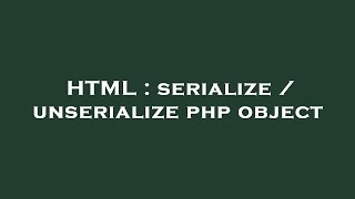 HTML : serialize / unserialize php object
