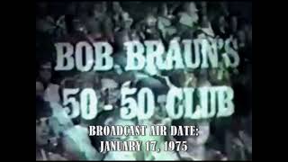 Bob Braun's 50-50 Club (AUDIO ONLY) Broadcast Air Date: January 17, 1975