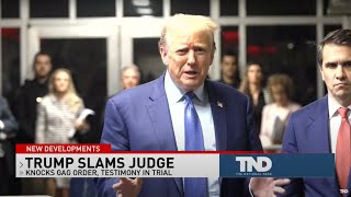 Trump slams judge: Knocks gag order, testimony in trial
