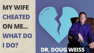 Your Wife Cheated On You (Now What?) | Can You Ever Trust Her Again? | Dr. Doug Weiss