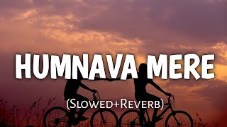 Humnava Mere | [Slowed+Reverb] | Jubin Noutiyal | Manoj Muntashir | Bhushan Kumar | Lofi Mixed