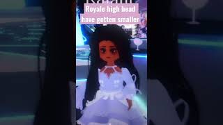 Royale high heads have gotten smaller