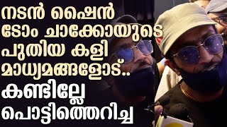 നടൻ ഷൈൻ ടോം ചാക്കോയുടെ പുതിയ കളി മാധ്യമങ്ങളോട്.. കണ്ടില്ലേ പൊട്ടിത്തെറിച്ച്