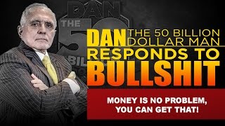 MONEY IS NO PROBLEM, YOU CAN GET THAT! |DAN RESPONDS TO BULLSHIT