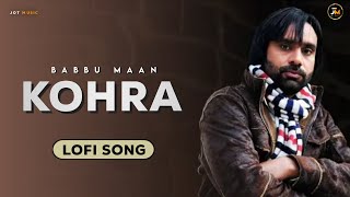 Kohra (Lofi) : Babbu Maan | Babbu Maan Song | New Punjabi songs | Jot Music