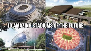 10 Amazing Stadiums of the Future