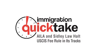 AILA Quicktake #295 - AILA and Sidley Law Halt USCIS Fee Rule in Its Tracks