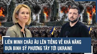 Liên minh châu Âu lên tiếng về khả năng đưa binh sỹ phương Tây tới Ukraine | VTs