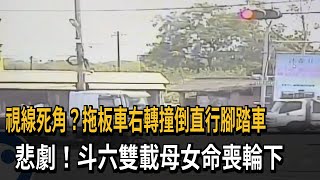 視線死角？拖板車右轉撞倒直行腳踏車　悲劇！斗六雙載母女命喪輪下－民視新聞