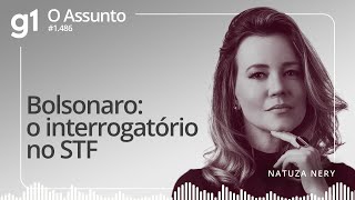 Bolsonaro: o interrogatório no STF | O ASSUNTO