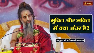 मुक्ति और भक्ति में क्या अंतर है ? ~ Sadguru Shri Riteshwar Ji Ke Pravachan | Sanskar TV