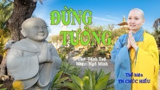 ĐỪNG TƯỞNG - THÍCH NỮ CHÚC HIẾU II ĐỪNG TƯỞNG GẦN NHAU SUỐT CUỘC ĐỜI, BÈO MÂY HỘI NGỘ CHÚT RỒI TRÔI