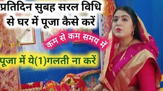 प्रतिदिन सुबह पूजा करने की सरल विधि/ पूजा के बाद ये1कार्य जरूर कीजिए/ हमारे घर से दरिद्रता दूर रहें।