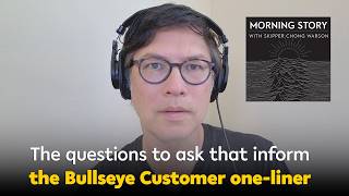Without these questions, your Bullseye Customer is a guess • Morning Story • How This Works co