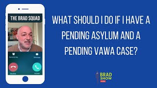 What Should I Do If I Have A Pending Asylum And A Pending VAWA Case?