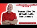 Episode 3 -  Term Life Or Whole Life Insurance