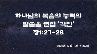 2021년 12월 16일 기도회 - 하나님의 복음의 능력의 말씀을 편집 ‘각인’(창1:27~28)