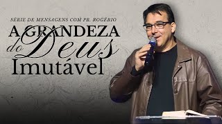 A GRANDEZA DO DEUS IMUTÁVEL - Pr. Rogério - Conexão Quitandinha