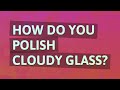 How do you polish cloudy glass?