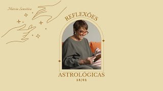 Reflexões Astrológicas - 18/01/2025, por Márcia Fernandes