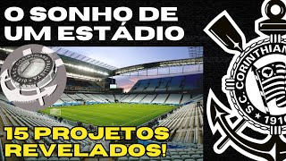 O SONHO DO ESTÁDIO DO CORINTHIANS: 15 PROJETOS  ATÉ A REALIZAÇÃO!