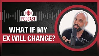 WHAT IF MY EX WILL CHANGE?! WHAT IF NOT??????